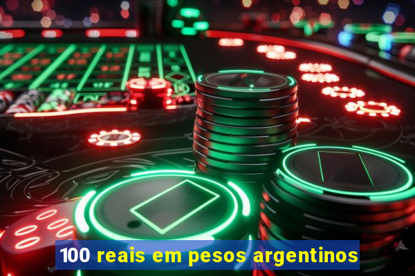 100 reais em pesos argentinos